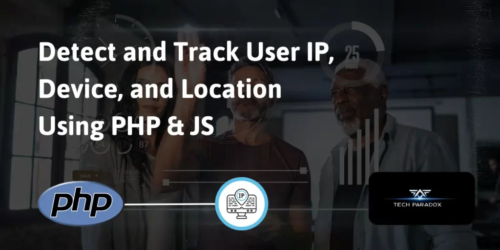 Detect and Track User IP, Device, and Location Using PHP & JS